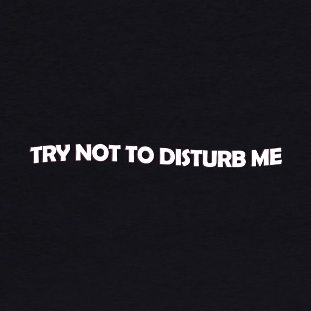 Try not to disturb me - white text by NotesNwords